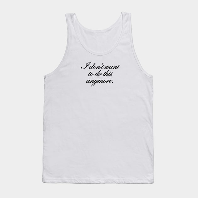 I don't want to do this anymore. Tank Top by Taversia